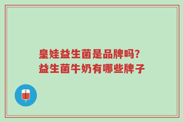 皇娃益生菌是品牌吗?益生菌牛奶有哪些牌子-第1张图片-超越 皇娃益生菌是品牌吗?益生菌牛奶有哪些牌子-第1张图片-超越
