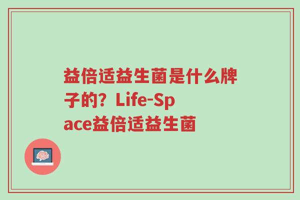 益倍适益生菌是什么牌子的？Life-Space益倍适益生菌-第1张图片-超越