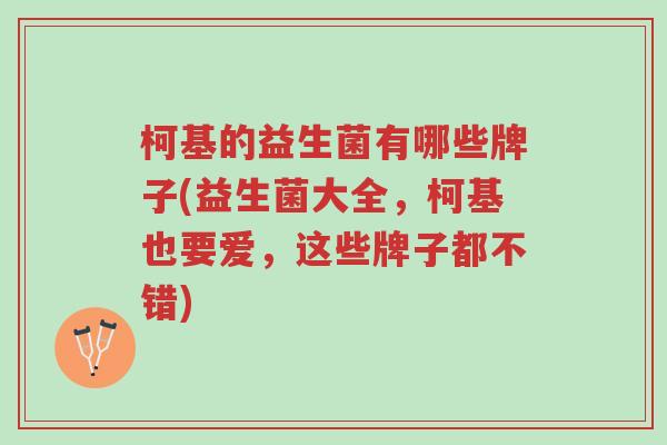 柯基的益生菌有哪些牌子(益生菌大全,柯基也要爱,这些牌子都不错)-第1张图片-超越 柯基的益生菌有哪些牌子(益生菌大全,柯基也要爱,这些牌子都不错)-第1张图片-超越