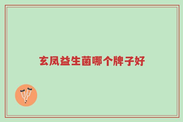 玄凤益生菌哪个牌子好-第1张图片-超越 玄凤益生菌哪个牌子好-第1张图片-超越