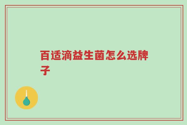 百适滴益生菌怎么选牌子-第1张图片-超越