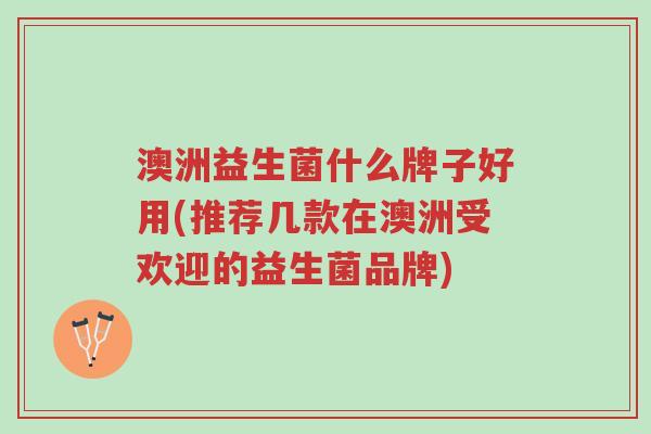 澳洲益生菌什么牌子好用(推荐几款在澳洲受欢迎的益生菌品牌)-第1张图片-超越 澳洲益生菌什么牌子好用(推荐几款在澳洲受欢迎的益生菌品牌)-第1张图片-超越