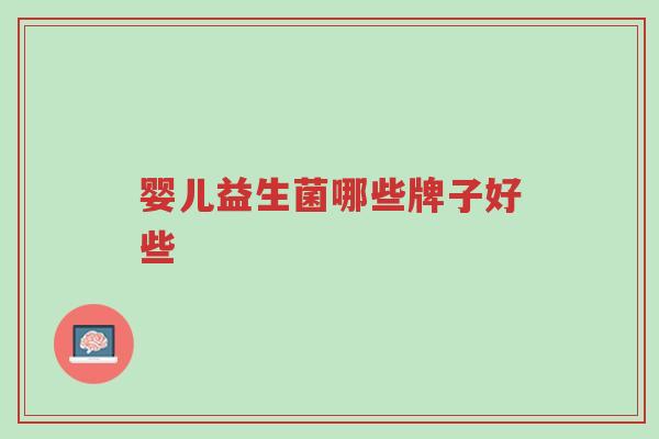 婴儿益生菌哪些牌子好些-第1张图片-超越 婴儿益生菌哪些牌子好些-第1张图片-超越