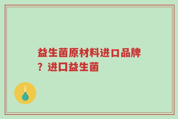 益生菌原材料进口品牌?进囗益生菌-第1张图片-超越 益生菌原材料进口品牌?进囗益生菌-第1张图片-超越