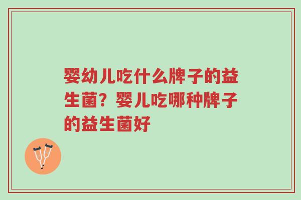 婴幼儿吃什么牌子的益生菌?婴儿吃哪种牌子的益生菌好-第1张图片-超越 婴幼儿吃什么牌子的益生菌?婴儿吃哪种牌子的益生菌好-第1张图片-超越