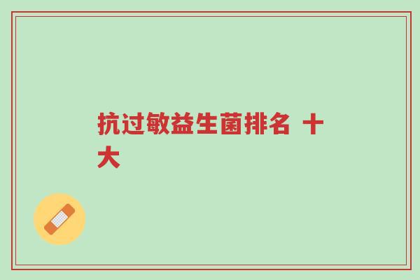 抗过敏益生菌排名 十大-第1张图片-超越 抗过敏益生菌排名 十大-第1张图片-超越