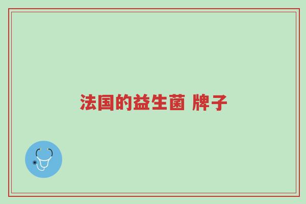 法国的益生菌 牌子-第1张图片-超越 法国的益生菌 牌子-第1张图片-超越