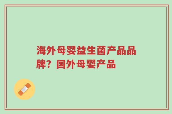 海外母婴益生菌产品品牌?国外母婴产品-第1张图片-超越 海外母婴益生菌产品品牌?国外母婴产品-第1张图片-超越