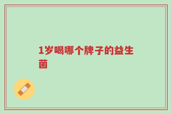 1岁喝哪个牌子的益生菌-第1张图片-超越 1岁喝哪个牌子的益生菌-第1张图片-超越