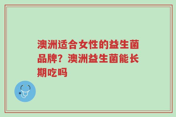 澳洲适合女性的益生菌品牌？澳洲益生菌能长期吃吗-第1张图片-超越