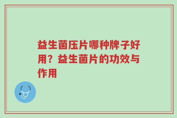 益生菌压片哪种牌子好用?益生菌片的功效与作用-第1张图片-超越 益生菌压片哪种牌子好用?益生菌片的功效与作用-第1张图片-超越
