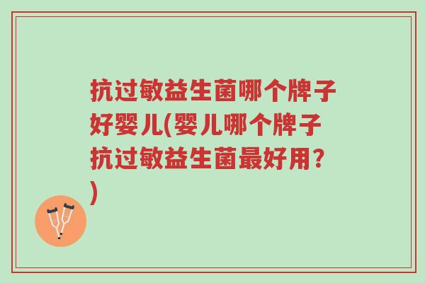 抗过敏益生菌哪个牌子好婴儿(婴儿哪个牌子抗过敏益生菌最好用?)-第1张图片-超越 抗过敏益生菌哪个牌子好婴儿(婴儿哪个牌子抗过敏益生菌最好用?)-第1张图片-超越