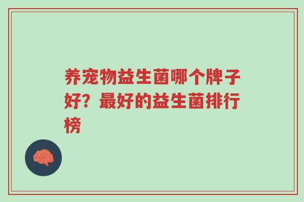 养宠物益生菌哪个牌子好?最好的益生菌排行榜-第1张图片-超越 养宠物益生菌哪个牌子好?最好的益生菌排行榜-第1张图片-超越