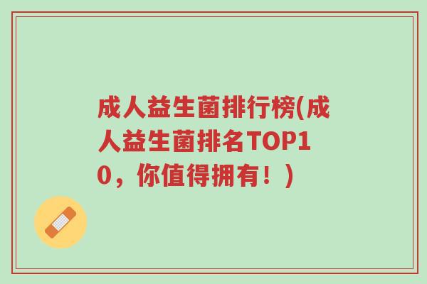 成人益生菌排行榜(成人益生菌排名TOP10，你值得拥有！)-第1张图片-超越