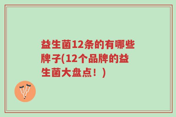益生菌12条的有哪些牌子(12个品牌的益生菌大盘点!)-第1张图片-超越 益生菌12条的有哪些牌子(12个品牌的益生菌大盘点!)-第1张图片-超越