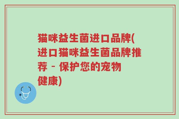 猫咪益生菌进口品牌(进口猫咪益生菌品牌推荐 - 保护您的宠物健康)-第1张图片-超越 猫咪益生菌进口品牌(进口猫咪益生菌品牌推荐 - 保护您的宠物健康)-第1张图片-超越
