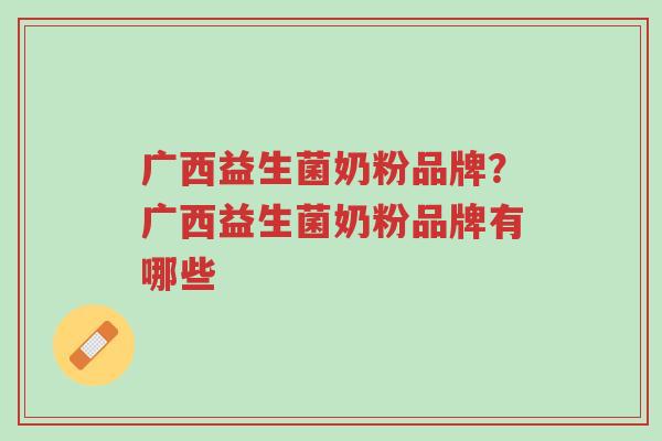 广西益生菌奶粉品牌?广西益生菌奶粉品牌有哪些-第1张图片-超越 广西益生菌奶粉品牌?广西益生菌奶粉品牌有哪些-第1张图片-超越