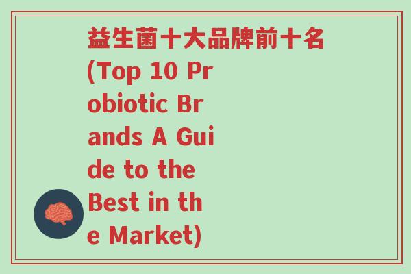 益生菌十大品牌前十名(Top 10 Probiotic Brands A Guide to the Best in the Market)-第1张图片-超越