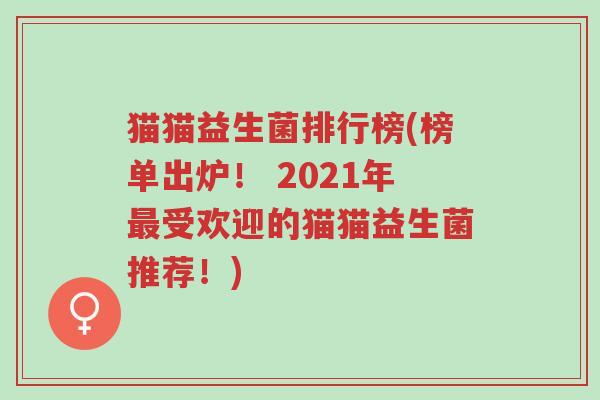 猫猫益生菌排行榜(榜单出炉! 2021年最受欢迎的猫猫益生菌推荐!)-第1张图片-超越 猫猫益生菌排行榜(榜单出炉! 2021年最受欢迎的猫猫益生菌推荐!)-第1张图片-超越