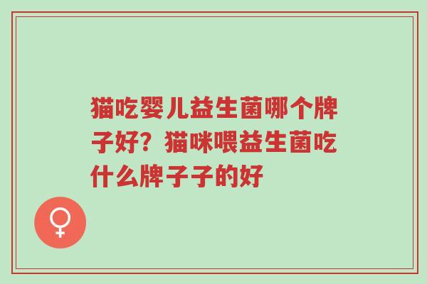 猫吃婴儿益生菌哪个牌子好?猫咪喂益生菌吃什么牌子子的好-第1张图片-超越 猫吃婴儿益生菌哪个牌子好?猫咪喂益生菌吃什么牌子子的好-第1张图片-超越
