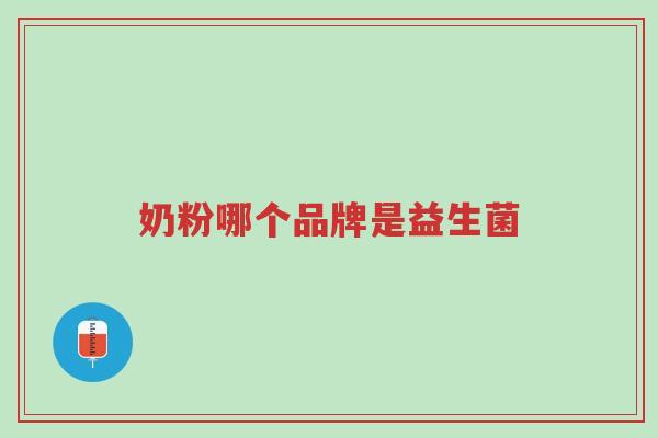 奶粉哪个品牌是益生菌-第1张图片-超越