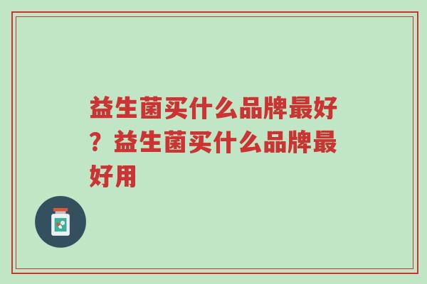 益生菌买什么品牌最好?益生菌买什么品牌最好用-第1张图片-超越 益生菌买什么品牌最好?益生菌买什么品牌最好用-第1张图片-超越