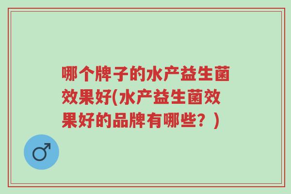 哪个牌子的水产益生菌效果好(水产益生菌效果好的品牌有哪些?)-第1张图片-超越 哪个牌子的水产益生菌效果好(水产益生菌效果好的品牌有哪些?)-第1张图片-超越
