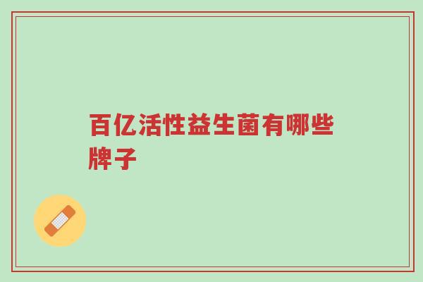百亿活性益生菌有哪些牌子-第1张图片-超越 百亿活性益生菌有哪些牌子-第1张图片-超越