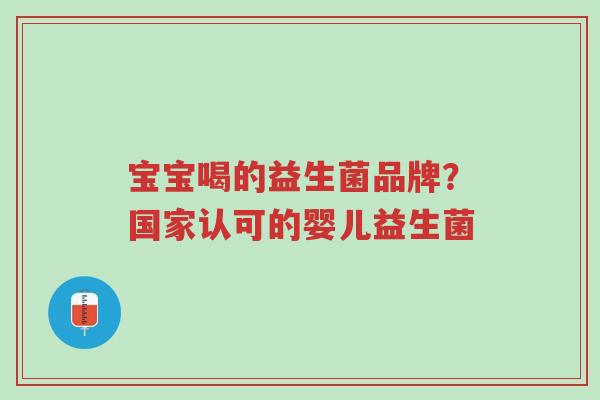 宝宝喝的益生菌品牌?国家认可的婴儿益生菌-第1张图片-超越 宝宝喝的益生菌品牌?国家认可的婴儿益生菌-第1张图片-超越