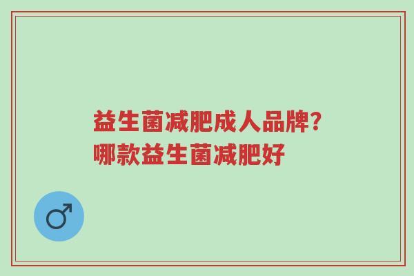 益生菌减肥成人品牌?哪款益生菌减肥好-第1张图片-超越 益生菌减肥成人品牌?哪款益生菌减肥好-第1张图片-超越