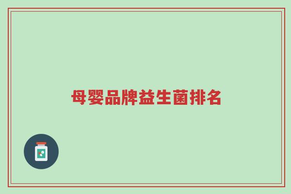 母婴品牌益生菌排名-第1张图片-超越 母婴品牌益生菌排名-第1张图片-超越