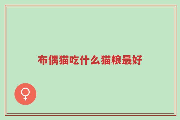 布偶猫吃什么猫粮最好-第1张图片-超越 布偶猫吃什么猫粮最好-第1张图片-超越