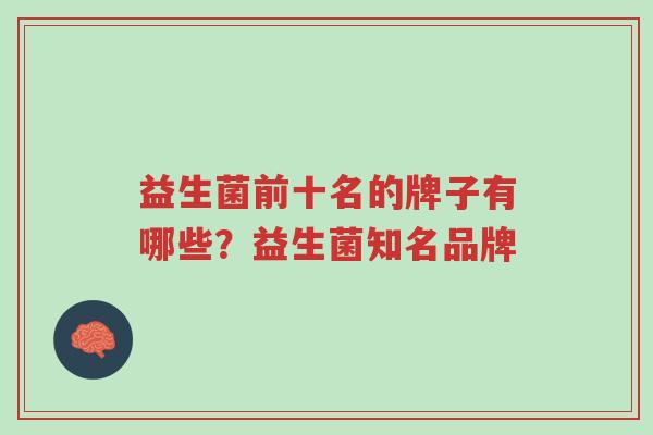 益生菌前十名的牌子有哪些?益生菌知名品牌-第1张图片-超越 益生菌前十名的牌子有哪些?益生菌知名品牌-第1张图片-超越