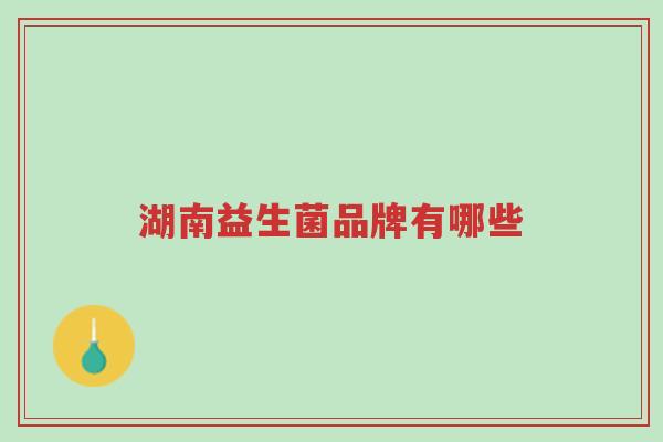 湖南益生菌品牌有哪些-第1张图片-超越 湖南益生菌品牌有哪些-第1张图片-超越