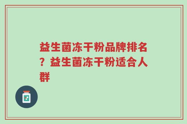 益生菌冻干粉品牌排名？益生菌冻干粉适合人群-第1张图片-超越