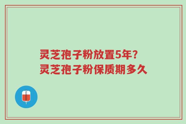 灵芝孢子粉放置5年?灵芝孢子粉保质期多久-第1张图片-超越 灵芝孢子粉放置5年?灵芝孢子粉保质期多久-第1张图片-超越