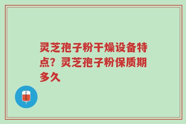 灵芝孢子粉干燥设备特点?灵芝孢子粉保质期多久-第1张图片-超越 灵芝孢子粉干燥设备特点?灵芝孢子粉保质期多久-第1张图片-超越