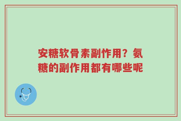 安糖软骨素副怍用?氨糖的副作用都有哪些呢-第1张图片-超越 安糖软骨素副怍用?氨糖的副作用都有哪些呢-第1张图片-超越