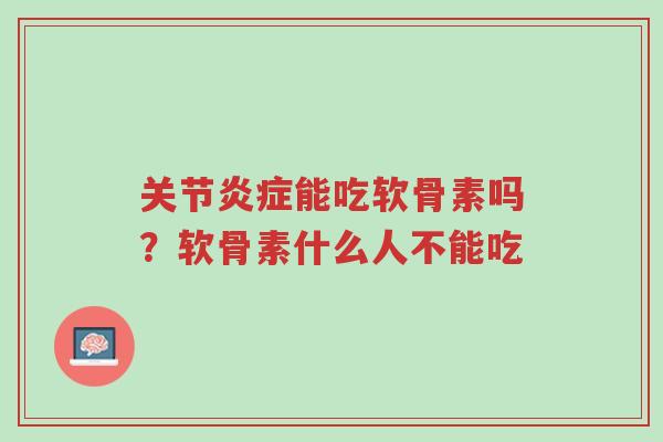 关节炎症能吃软骨素吗?软骨素什么人不能吃-第1张图片-超越 关节炎症能吃软骨素吗?软骨素什么人不能吃-第1张图片-超越