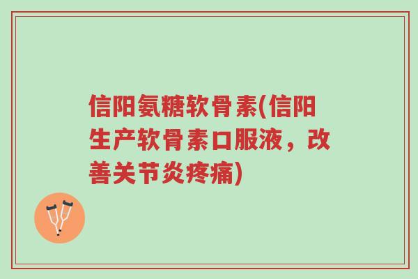信阳氨糖软骨素(信阳生产软骨素口服液,改善关节炎疼痛)-第1张图片-超越 信阳氨糖软骨素(信阳生产软骨素口服液,改善关节炎疼痛)-第1张图片-超越