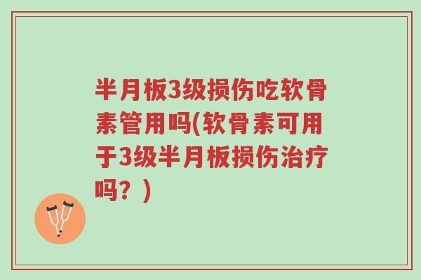 半月板3级损伤吃软骨素管用吗(软骨素可用于3级半月板损伤治疗吗?)-第1张图片-超越 半月板3级损伤吃软骨素管用吗(软骨素可用于3级半月板损伤治疗吗?)-第1张图片-超越