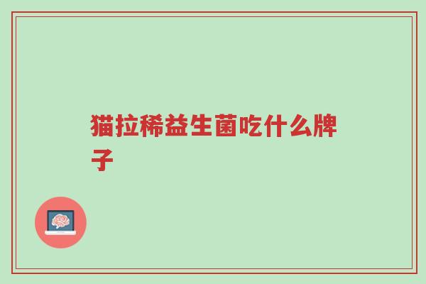 猫拉稀益生菌吃什么牌子-第1张图片-超越 猫拉稀益生菌吃什么牌子-第1张图片-超越