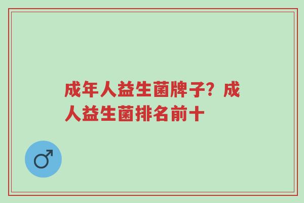 成年人益生菌牌子?成人益生菌排名前十-第1张图片-超越 成年人益生菌牌子?成人益生菌排名前十-第1张图片-超越