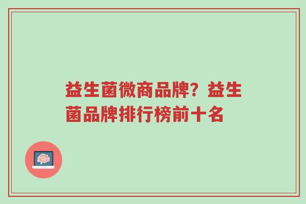 益生菌微商品牌?益生菌品牌排行榜前十名-第1张图片-超越 益生菌微商品牌?益生菌品牌排行榜前十名-第1张图片-超越