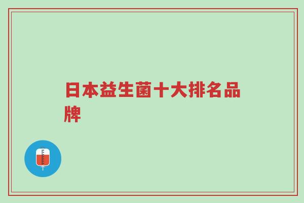 日本益生菌十大排名品牌-第1张图片-超越 日本益生菌十大排名品牌-第1张图片-超越