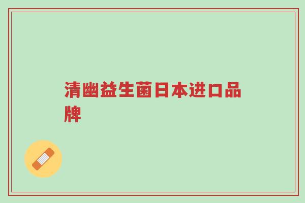 清幽益生菌日本进口品牌-第1张图片-超越 清幽益生菌日本进口品牌-第1张图片-超越