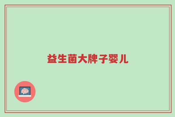 益生菌大牌子婴儿-第1张图片-超越 益生菌大牌子婴儿-第1张图片-超越