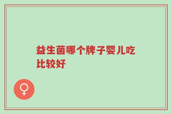益生菌哪个牌子婴儿吃比较好-第1张图片-超越 益生菌哪个牌子婴儿吃比较好-第1张图片-超越