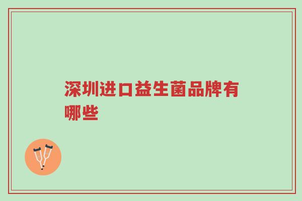 深圳进口益生菌品牌有哪些-第1张图片-超越 深圳进口益生菌品牌有哪些-第1张图片-超越