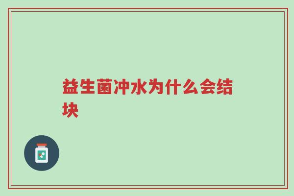 益生菌冲水为什么会结块-第1张图片-超越 益生菌冲水为什么会结块-第1张图片-超越